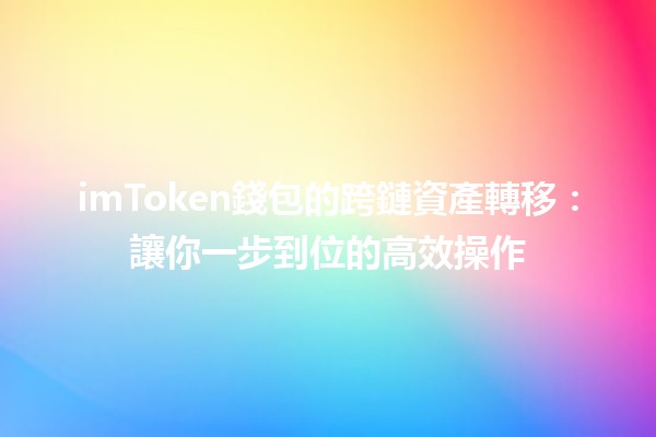 imToken錢包的跨鏈資產轉移：讓你一步到位的高效操作💰🔗