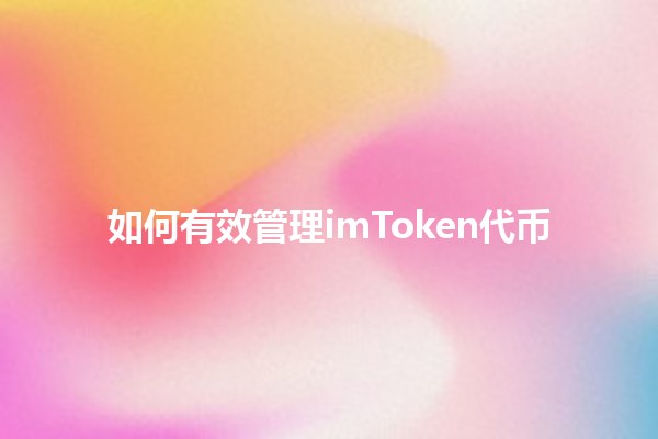 如何有效管理imToken代币💰🚀