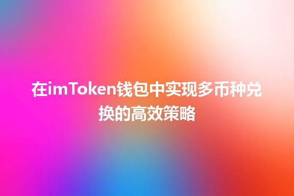 🌐 在imToken钱包中实现多币种兑换的高效策略💰