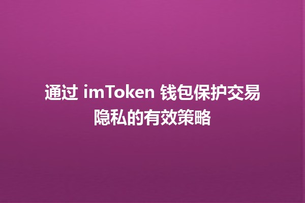 通过 imToken 钱包保护交易隐私的有效策略 🔒💰