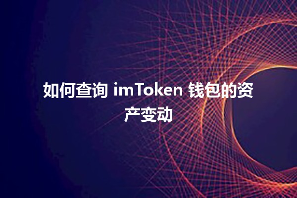 如何查询 imToken 钱包的资产变动 📈💰