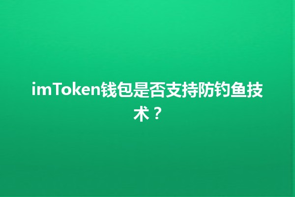 imToken钱包是否支持防钓鱼技术？🔒💼