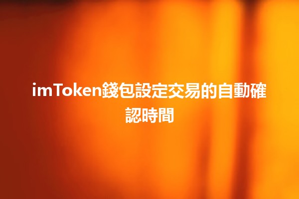 imToken錢包設定交易的自動確認時間⏰🔑