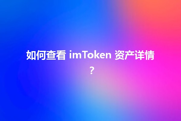 如何查看 imToken 资产详情？💰📱