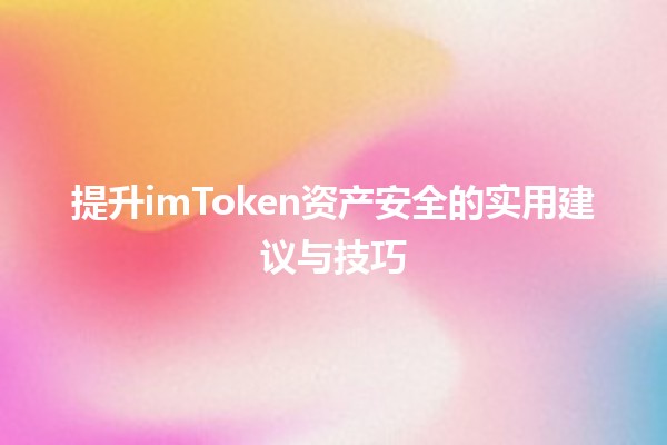 🌐 提升imToken资产安全的实用建议与技巧 🔐