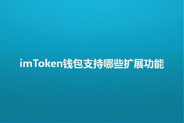 imToken钱包支持哪些扩展功能 💼✨