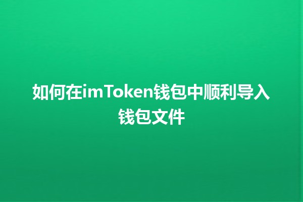 如何在imToken钱包中顺利导入钱包文件 🗝️💰