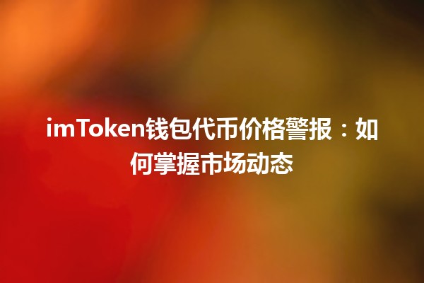 imToken钱包代币价格警报：如何掌握市场动态🚀💰