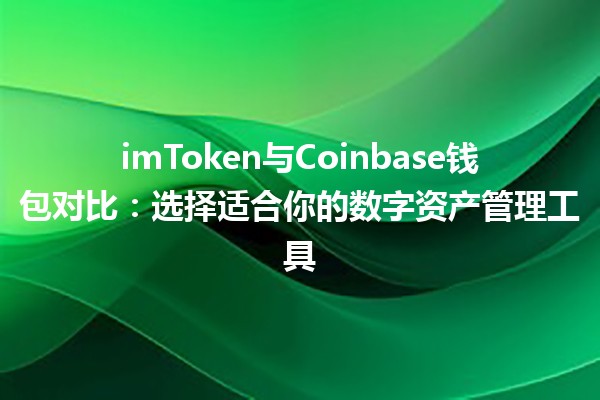 imToken与Coinbase钱包对比：选择适合你的数字资产管理工具💰🔍