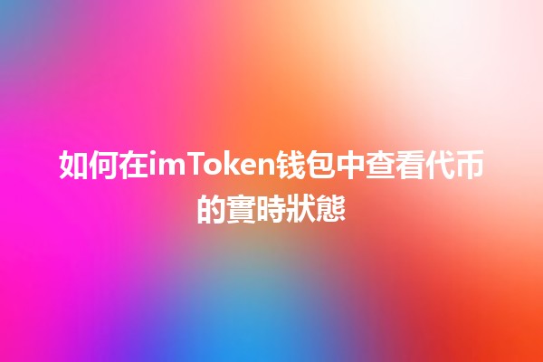 如何在imToken钱包中查看代币的實時狀態 📈💰