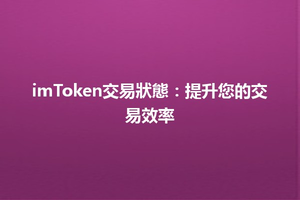 imToken交易狀態：提升您的交易效率🏦💡