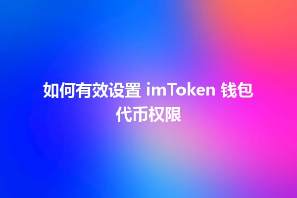 如何有效设置 imToken 钱包代币权限 🔐💰