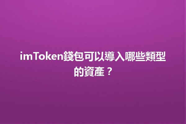 imToken錢包可以導入哪些類型的資產？💰🔑