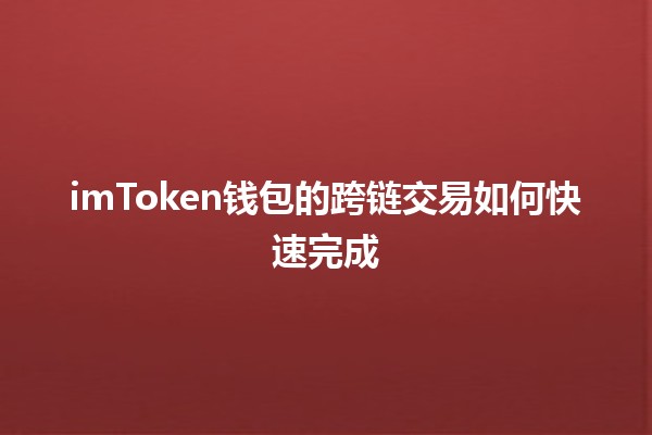 imToken钱包的跨链交易如何快速完成 🔄✨