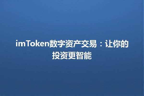 imToken数字资产交易：让你的投资更智能💰🚀