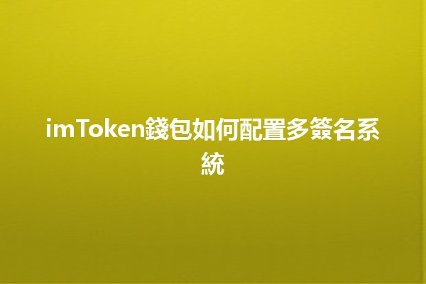 imToken錢包如何配置多簽名系統 🔐✨