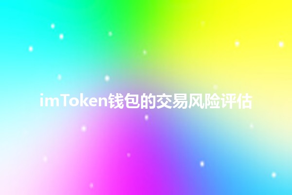 imToken钱包的交易风险评估💰🔍